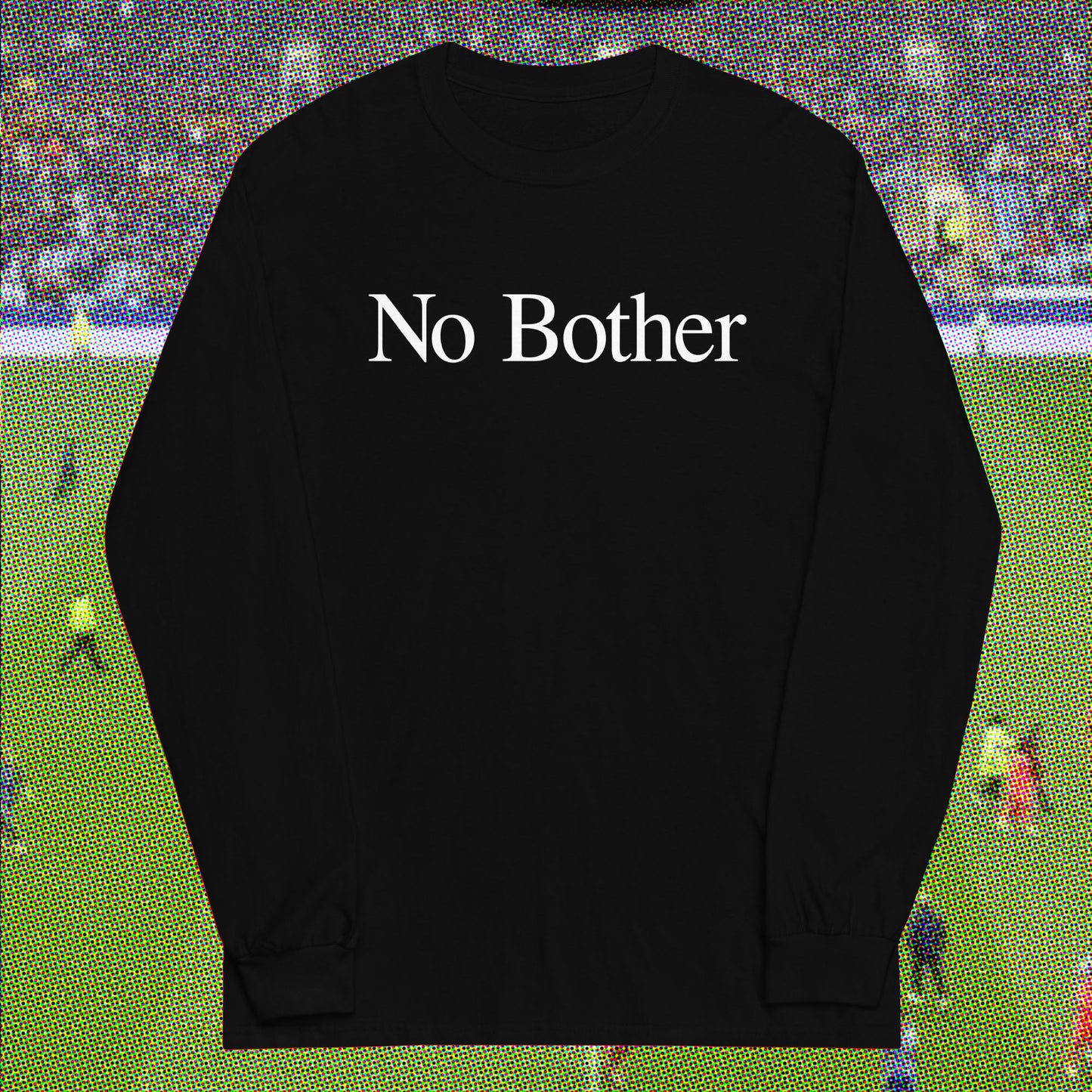 No Bother Long Sleeve T-shirt