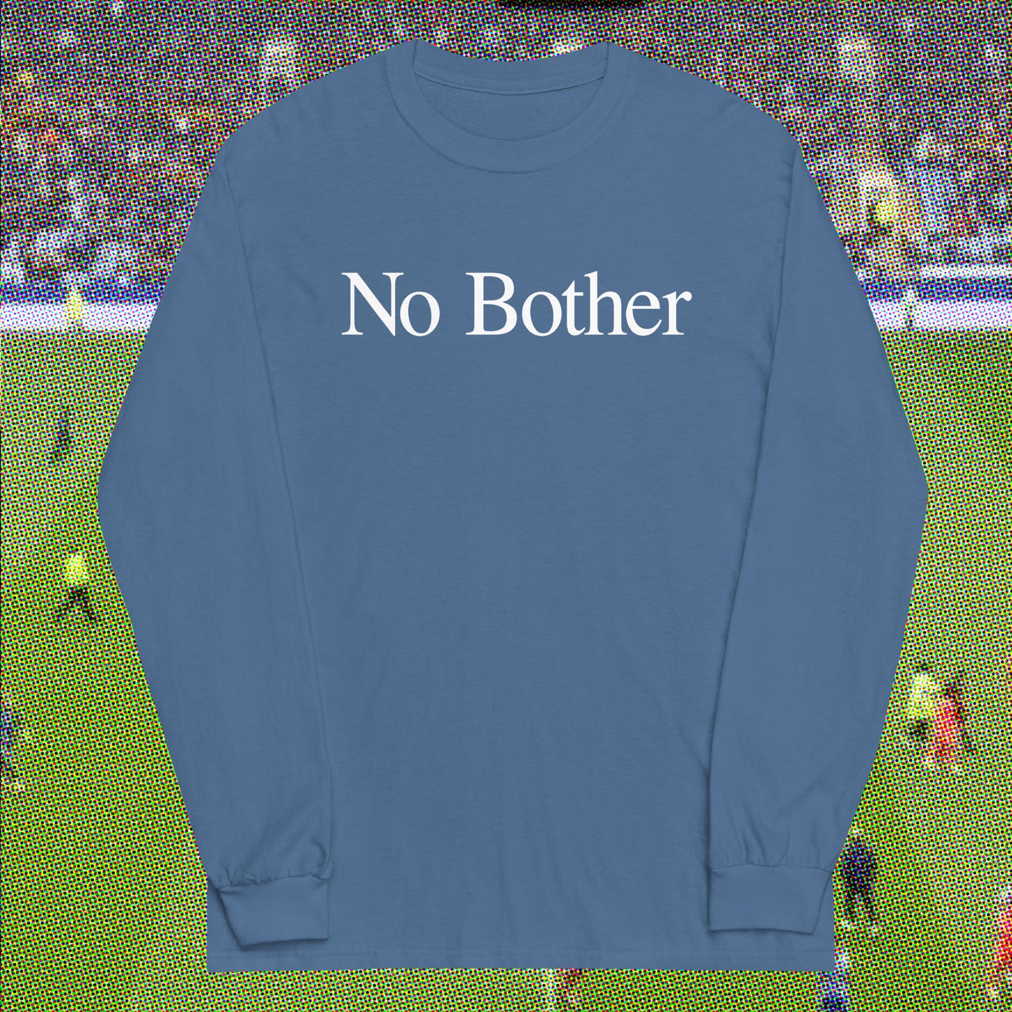 No Bother Long Sleeve T-shirt