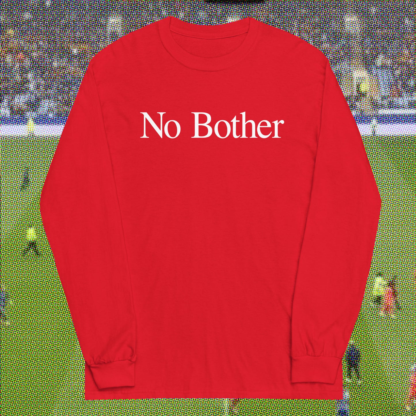 No Bother Long Sleeve T-shirt